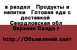  в раздел : Продукты и напитки » Готовая еда с доставкой . Свердловская обл.,Верхняя Салда г.